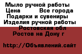 Мыло ручной работы › Цена ­ 100 - Все города Подарки и сувениры » Изделия ручной работы   . Ростовская обл.,Ростов-на-Дону г.